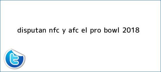 trinos de Disputan NFC y AFC el <b>Pro Bowl 2018</b>