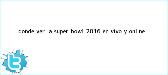 trinos de Dónde ver la <b>Super Bowl 2016</b> en vivo y <b>online</b>