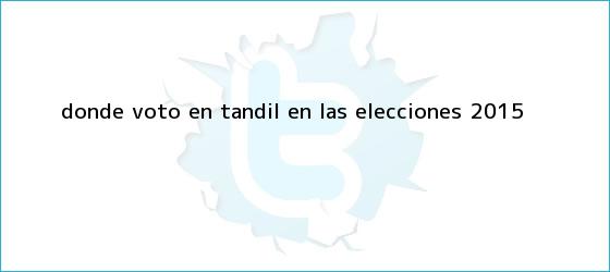 trinos de ¿<b>Dónde voto</b> en Tandil en las elecciones 2015?