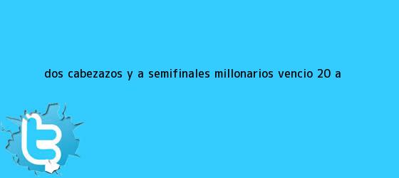 trinos de Dos cabezazos y a semifinales: <b>Millonarios</b> venció 2-0 a ...