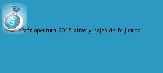 trinos de Draft <b>Apertura 2015</b>: <b>Altas y Bajas</b> de F.C Juárez