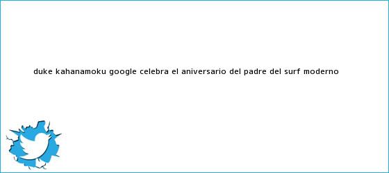 trinos de <b>Duke Kahanamoku</b>: Google celebra el aniversario del padre del surf moderno
