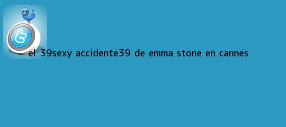 trinos de El #39;sexy accidente#39; de <b>Emma Stone</b> en Cannes