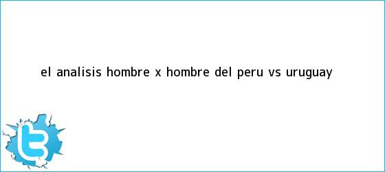 trinos de El análisis HOMBRE X HOMBRE del <b>Perú vs</b>. <b>Uruguay</b>