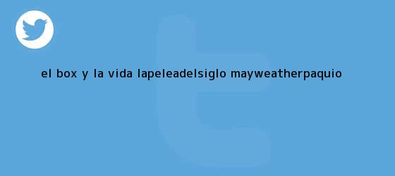 trinos de El <b>box</b> y la vida. #LaPeleaDelSiglo Mayweather-Paquio