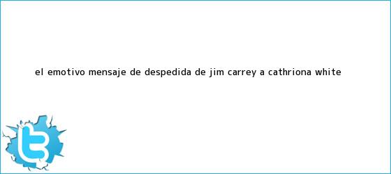 trinos de El emotivo mensaje de despedida de Jim Carrey a <b>Cathriona White</b>