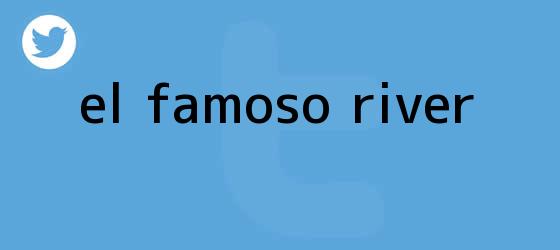 trinos de <i>El famoso River</i>