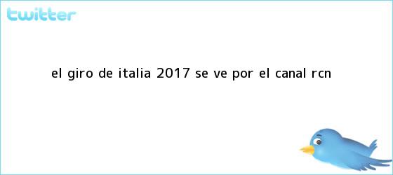 trinos de El <b>Giro de Italia 2017</b> se ve por el Canal RCN