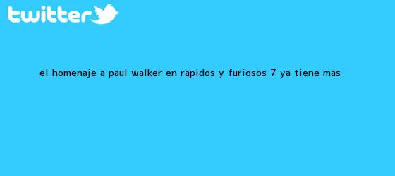 trinos de El homenaje a <b>Paul Walker</b> en Rápidos y Furiosos 7 ya tiene más <b>...</b>