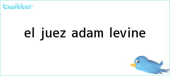 trinos de El juez <b>Adam Levine</b>