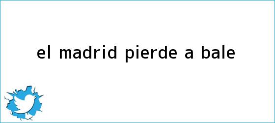 trinos de <i>El Madrid pierde a Bale</i>