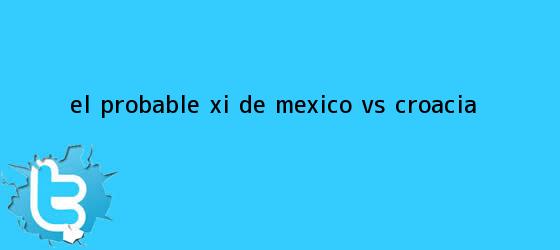 ver tweets sobre el probable xi de mexico vs croacia trinos de El probable XI de <b>México vs Croacia</b>