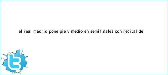 ver tweets sobre el real madrid pone pie y medio en semifinales con recital de trinos de El <b>Real Madrid</b> pone pie y medio en semifinales con recital de ...