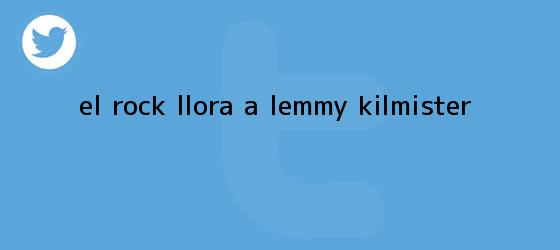 trinos de El rock llora a <b>Lemmy Kilmister</b>