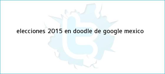 trinos de <b>Elecciones 2015</b> en Doodle de Google <b>México</b>
