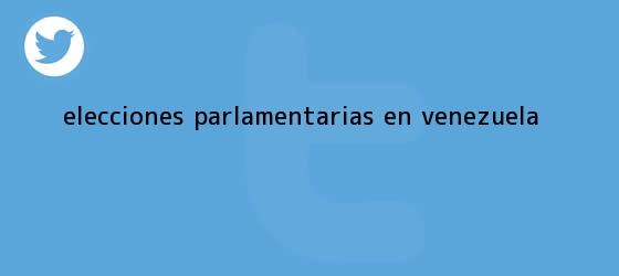 trinos de Elecciones parlamentarias en <b>Venezuela</b>