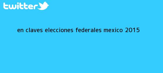 trinos de En Claves: <b>Elecciones</b> federales México <b>2015</b>