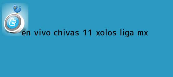 trinos de EN VIVO | <b>Chivas</b> 1-1 Xolos | Liga MX