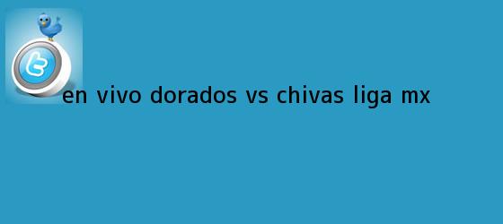 trinos de EN VIVO | <b>Dorados vs</b>. <b>Chivas</b> | Liga MX