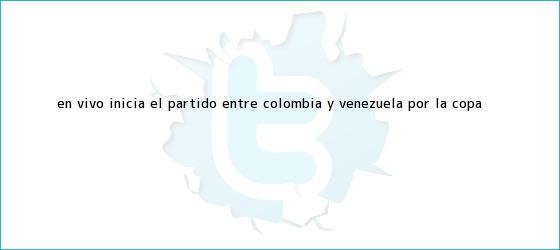 trinos de (EN VIVO) Inicia el <b>partido</b> entre <b>Colombia</b> y Venezuela por la Copa <b>...</b>