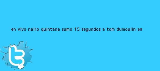 trinos de EN VIVO || <b>Nairo Quintana</b> sumó 15 segundos a Tom Dumoulin en ...