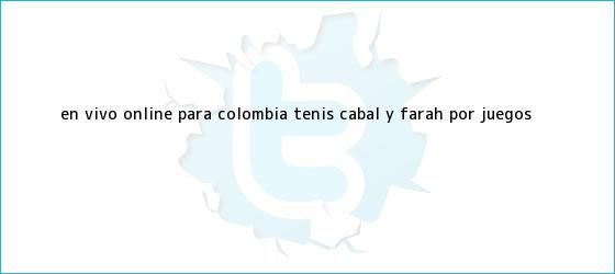 trinos de En vivo online para Colombia tenis: Cabal y <b>Farah</b> por Juegos ...