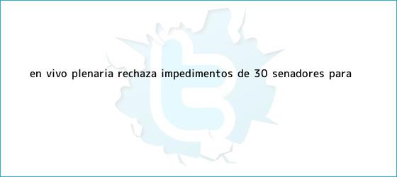 ver tweets sobre en vivo plenaria rechaza impedimentos de 30 senadores para trinos de EN VIVO || Plenaria rechaza impedimentos de 30 senadores para ...