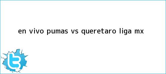 trinos de EN VIVO | <b>Pumas vs Querétaro</b> | Liga MX