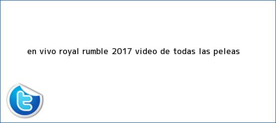 trinos de En Vivo | <b>Royal Rumble 2017</b>: video de todas las peleas