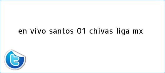 trinos de EN VIVO | <b>Santos</b> 0-1 <b>Chivas</b> | Liga MX