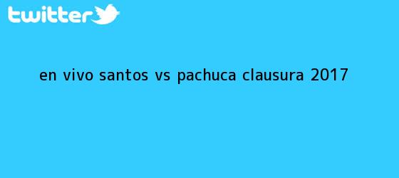 trinos de EN VIVO | <b>Santos vs Pachuca</b> | Clausura <b>2017</b>