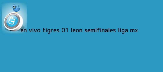 trinos de EN VIVO <b>Tigres</b> 0-1 <b>León</b> Semifinales Liga MX