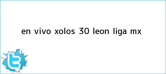trinos de EN VIVO | <b>Xolos</b> 3-0 <b>León</b> | Liga MX