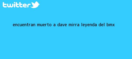 trinos de Encuentran muerto a <b>Dave Mirra</b>, leyenda del BMX