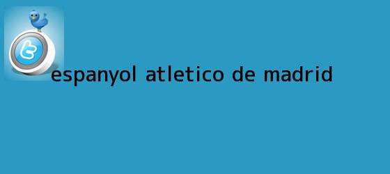 trinos de Espanyol - <b>Atlético de Madrid</b>