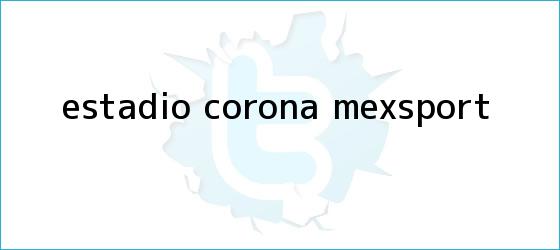 trinos de Estadio Corona (Mexsport)