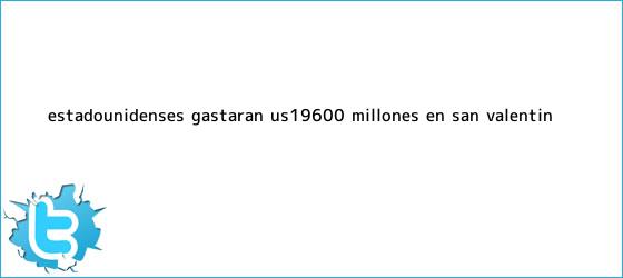 trinos de Estadounidenses gastarán US$19.600 millones en <b>San Valentín</b>