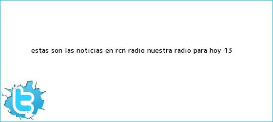 trinos de Estas son las Noticias en <b>RCN</b> Radio, Nuestra Radio, para hoy 13 <b>...</b>