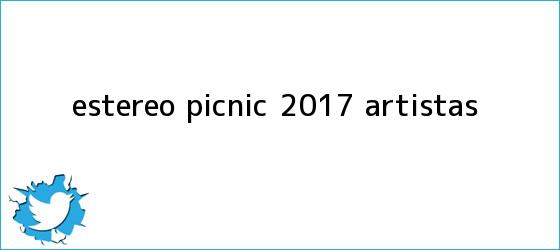 trinos de <b>Estereo Picnic</b> 2017 artistas