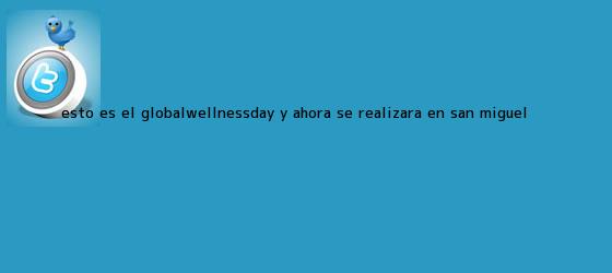 trinos de Esto es el #GlobalWellnessDay y ahora se realizará en <b>San Miguel</b> ...
