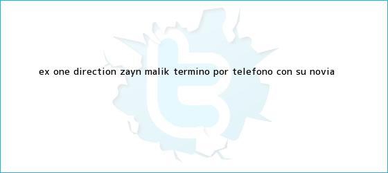 trinos de Ex One Direction <b>Zayn Malik</b> terminó por teléfono con su novia