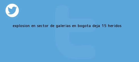 trinos de <b>Explosión</b> en sector de Galerías en <b>Bogotá</b> deja 15 heridos