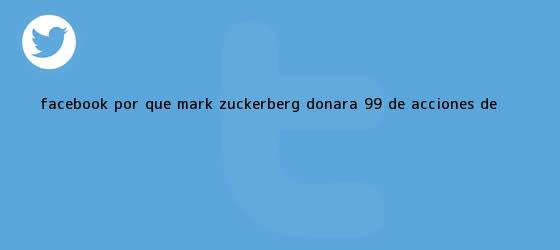 trinos de Facebook: ¿Por qué <b>Mark Zuckerberg</b> donará 99% de acciones de <b>...</b>