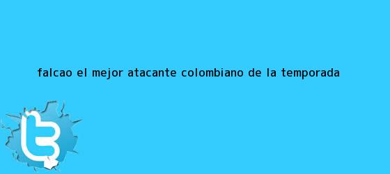 trinos de <b>Falcao</b> el mejor atacante colombiano de la temporada