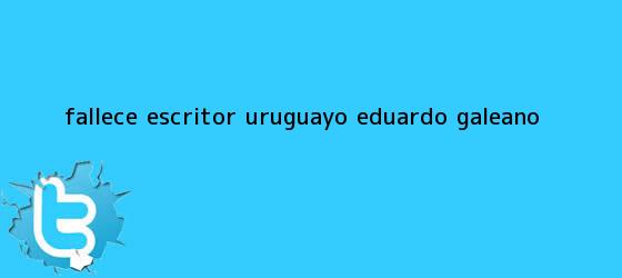 trinos de Fallece escritor uruguayo <b>Eduardo Galeano</b>