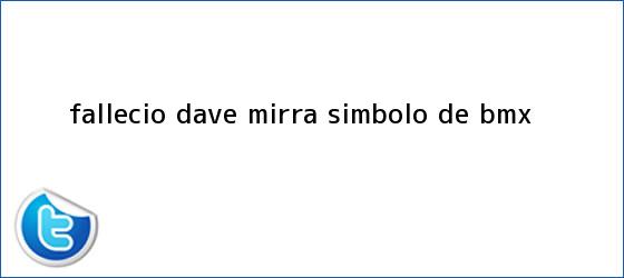 trinos de Falleció <b>Dave Mirra</b>, símbolo de BMX