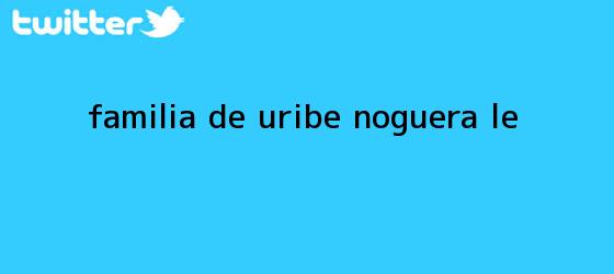 trinos de Familia de <b>Uribe Noguera</b> le...