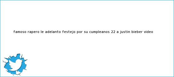 trinos de ¡Famoso rapero le adelantó festejo por su cumpleaños 22 a <b>Justin Bieber</b>! (VIDEO)