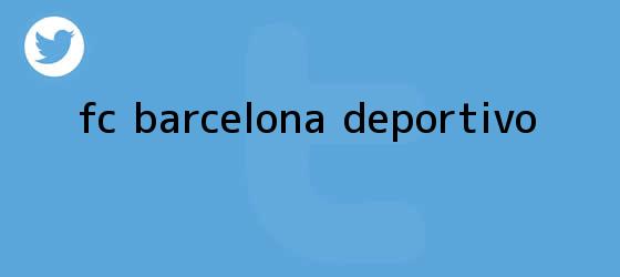 trinos de <b>FC Barcelona</b> - Deportivo