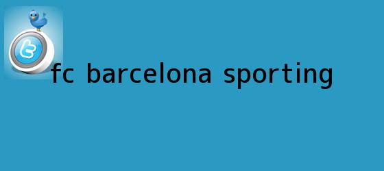 trinos de <b>FC Barcelona</b> - Sporting